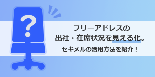 フリーアドレスの出社・在席状況を見える化。 【セキメルの活用方法を紹介！】